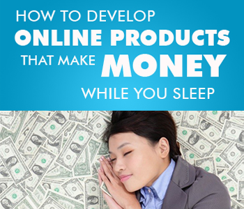 How to Develop Online Products that Make Money While You Sleep