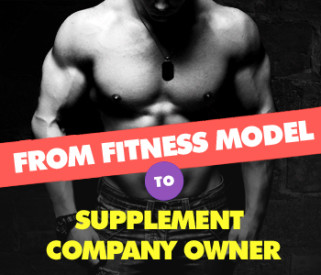 From Fitness Model to Supplement Company Owner