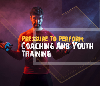 Pressure To Perform: Coaching And Youth Training
